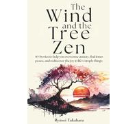 The Wind end The Tree Zen: 40 Stories to help you overcome anxiety, find inner peace, and rediscover the joy in life's simple things.