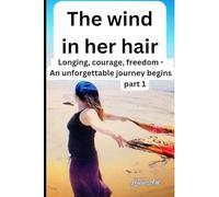 The wind in her hair part 1: Longing, courage, freedom - An unforgettable journey begins
