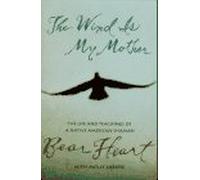 The Wind Is My Mother: The Life and Teachings of a Native American Shaman