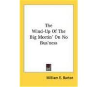 The Wind-Up of the Big Meetin' on No Bus'ness Barton, William E. (Auteur)