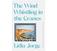 The Wind Whistling in the Cranes by Lidia Jorge Lidia Jorge (Auteur)