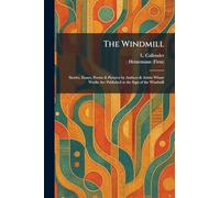 The Windmill: Stories, Essays, Poems & Pictures by Authors & Artists Whose Works Are Published at the Sign of the Windmill