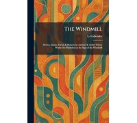 The Windmill: Stories, Essays, Poems & Pictures by Authors & Artists Whose Works Are Published at the Sign of the Windmill