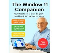 The Window 11 Companion: Your Hassle-free, plain English hand book for manure pc users.