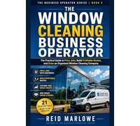 The Window Cleaning Business Operator: The Practical Guide to Price Jobs, Build Profitable Routes, and Grow an Organized Window Cleaning Company