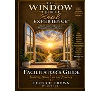 THE WINDOW TO THE SOUL EXPERIENCE™ FACILITATOR’S GUIDE: LOOKING THROUGH THE WINDOW • CLEANING THE WINDOW • OPENING THE WINDOW