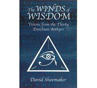 The Winds of Wisdom: Visions from the Thirty Enochian Aethyrs