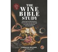 The Wine Bible Study: Exploring The Intersection Of Christianity And Wine Through Ten Weeks Of Reflection And Wine Tasting