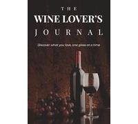 The Wine Lover's Journal: A Simple Wine Tasting Log to Track, Rate and Remember Your Favourite Wines