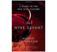 The Wine Savant: A Guide To The New Wine Culture