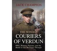 The Winged Couriers of Verdun: WW1, Homing Pigeons, and the Battle to Get Messages Through