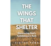 The Wings That Shelter: Discovering God's Faithfulness in Ruth