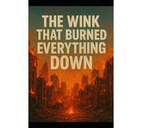 The Wink That Burned Everything Down