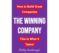 THE WINNING COMPANY: How to Build Great Companies - This Is What It Takes!