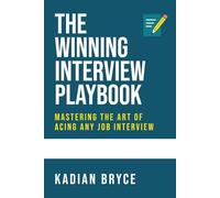 The Winning Interview Playbook: Mastering the Art of Acing Any Job Interview