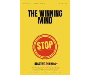 The Winning Mind: Stop Negative Thinking - 21 Practical Ways To Overcome Negative Thoughts And Rediscover Mental Clarity And Lightness