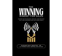 The Winning Mindset for Sales: Master the psychology, emotion, and strategy that turn conversations into commitments