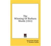 The Winning of Barbara Worth (1911) Wright, Harold Bell (Auteur)