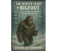 The Winter Diary of Bigfoot: Last Words from the Silent Mountains
