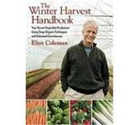 The Winter Harvest Handbook: Year-Round Vegetable Production Using Deep-Organic Techniques and Unheated Greenhouses Coleman, Eliot (Auteur)