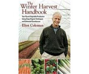 The Winter Harvest Handbook: Year-Round Vegetable Production Using Deep-Organic Techniques and Unheated Greenhouses Coleman, Eliot (Auteur)
