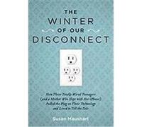 The Winter of Our Disconnect: How Three Totally Wired Teenagers (and a Mother Who Slept with Her Iphone)Pulled the Plug on Their Technology and Live Maushart, Susan (Auteur)