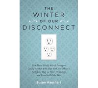 The Winter of Our Disconnect: How Three Totally Wired Teenagers (and a Mother Who Slept with Her iPhone)Pulled the Plug on Their Technology and Lived to Tell the Tale