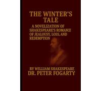 THE WINTER’S TALE: A Novelization of Shakespeare’s Romance of Jealousy, Loss, and Redemption By William Shakespeare - Novelized by Dr. Peter Fogarty
