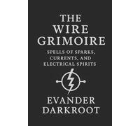 The Wire Grimoire: Spells of Sparks, Currents, and Electrical Spirits