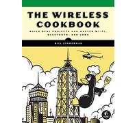 The Wireless Cookbook Build Real Projects and Master Wi-Fi, Bluetooth, and LoRa - Bill Zimmerman - No Starch Press - ebook (ePub) - Livre