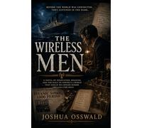 THE WIRELESS MEN: A Historical Novel How the Titanic Changed the Way Humanity Listens