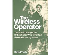 The Wireless Operator The Untold Story of the British Sailor Who Invented the Modern Drug Trade - David Tuch - Icon Books - ebook (ePub) - Livre