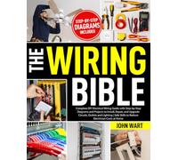 The Wiring Bible: Complete DIY Electrical Wiring Guide with Step-by-Step Diagrams and Projects to Install, Repair, and Upgrade Circuits, Outlets and Lighting | Safe Skills to Reduce Electrician Costs