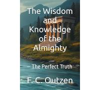 The Wisdom and Knowledge of the Almighty: - The Perfect Truth