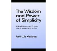 The wisdom and power of simplicity: A new philosophical path towards inner freedom without fear