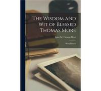 The Wisdom and wit of Blessed Thomas More Being Extracts - Thomas Sir Saint More - Creative Media Partners LLC - Livre en Anglais Thomas Sir Saint MoreThomas Sir Saint More (Auteur)
