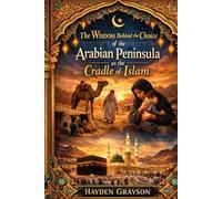 The Wisdom Behind the Choice of the Arabian Peninsula as the Cradle of Islam