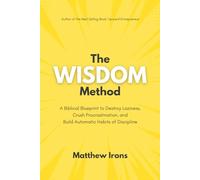 The WISDOM Method: A Biblical Blueprint to Destroy Laziness, Crush Procrastination, and Build Automatic Habits of Discipline