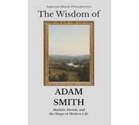 The Wisdom of Adam Smith: Markets, Morals, and the Shape of Modern Life