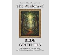The Wisdom of Bede Griffiths: The Marriage of East and West, the Golden String, and the Forest of Peace