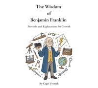 The Wisdom of Benjamin Franklin: A Modern Almanack of Timeless Proverbs to Build Character, Wisdom, and Success from Poor Richard's Almanack