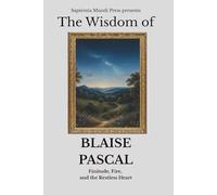 The Wisdom of Blaise Pascal: Finitude, Fire, and the Restless Heart