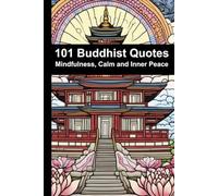 The Wisdom of Buddha: Timeless Teachings for Inner Peace, Mindfulness & Everyday Clarity:: A Collection of 101 Authentic Buddhist Quotes on Calm, Compassion, Happiness & The Path Within