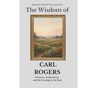 The Wisdom of Carl Rogers: Presence, Authenticity, and the Courage to Be Real
