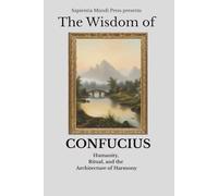 The Wisdom of Confucius: Humanity, Ritual, and the Architecture of Harmony