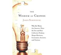 The Wisdom of Crowds: Why the Many Are Smarter Than the Few and How Collective Wisdom Shapes Business,Economies, Societies and Nations