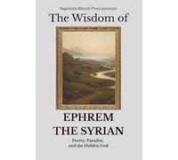 The Wisdom of Ephrem the Syrian: Poetry, Paradox, and the Hidden God
