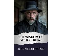 The wisdom of Father Brown: The Original Classic