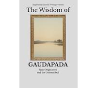 The Wisdom of Gaudapada: Non-Origination and the Unborn Real