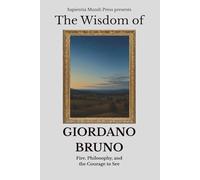 The Wisdom of Giordano Bruno: Fire, Philosophy, and the Courage to See